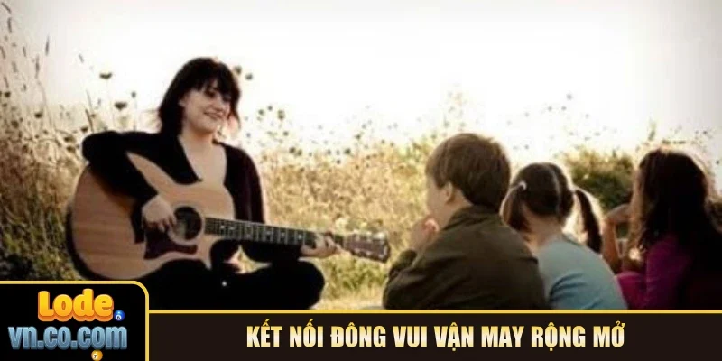 Kết nối đông vui vận may rộng mở